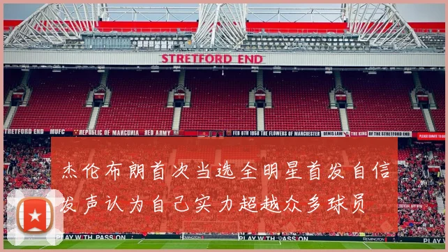 杰伦布朗首次当选全明星首发自信发声认为自己实力超越众多球员