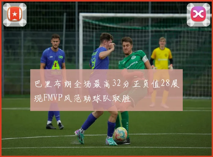 巴里布朗全场最高32分正负值28展现FMVP风范助球队取胜