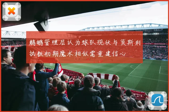 鹈鹕管理层认为球队现状与莫斯利执教初期魔术相似需重建信心